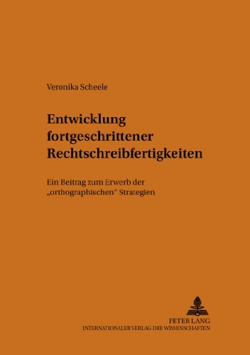 Entwicklung fortgeschrittener Rechtschreibfertigkeiten: Ein Beitrag zum Erwerb der «orthographischen» Strategien (Theorie und Vermittlung der Sprache)