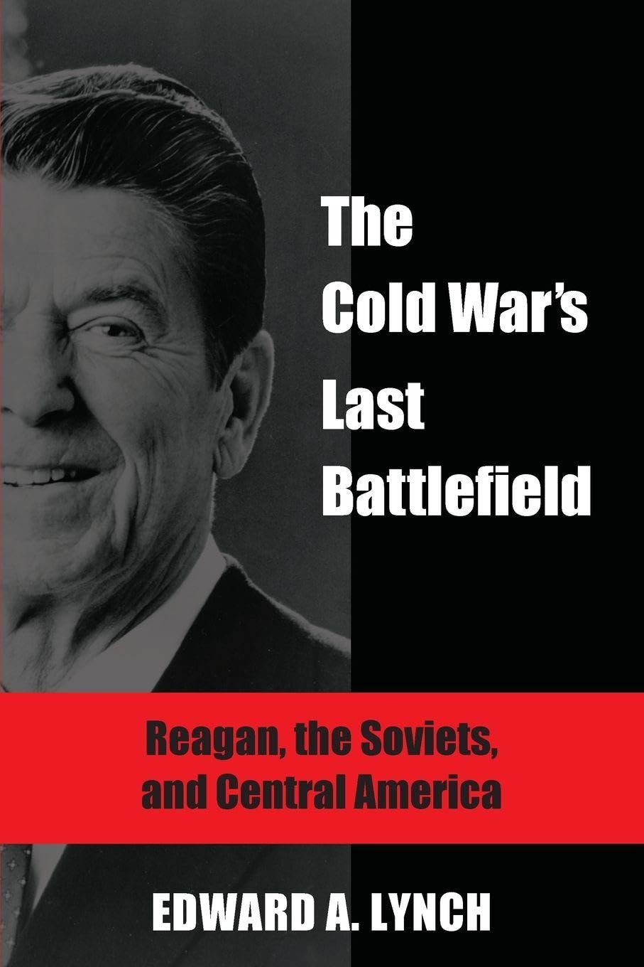 The Cold War's Last Battlefield: Reagan, the Soviets, and Central America (Global Academic Publishing)