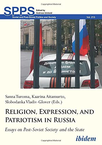 Religion, Expression, and Patriotism in Russia: Essays on Post-Soviet Society and the State (Soviet and Post-Soviet Politics and Society, Band 213)