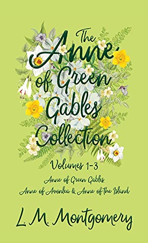The Anne of Green Gables Collection: Volumes 1-3 (Anne of Green Gables, Anne of Avonlea and Anne of the Island)