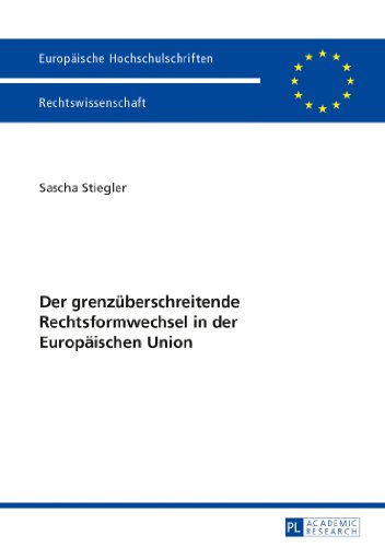 Sascha Stiegler Der Grenzüberschreitende Rechtsformwechsel In Der Europäischen Union (Europäische Hochschulschriften / European University Studies / Publications