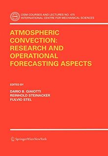 Atmospheric Convection: Research and Operational Forecasting Aspects: Research and Operational Forecasting Aspects (CISM International Centre for ... for Mechanical Sciences, 475, Band 475)