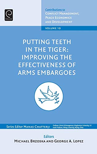 Putting Teeth in the Tiger: Improving the Effectiveness of Arms Embargoes (Contributions to Conflict Management, Peace Economics and Development, Band 10)