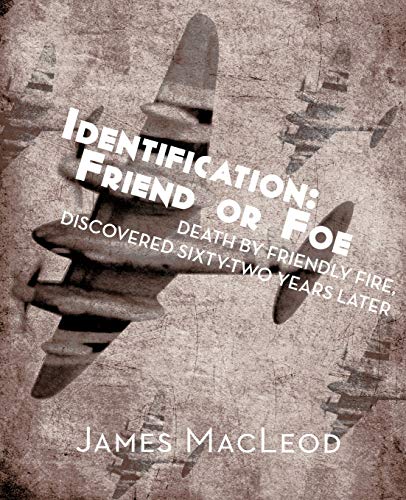 Identification: Friend or Foe: Death by Friendly Fire, Discovered Sixty-Two Years Later