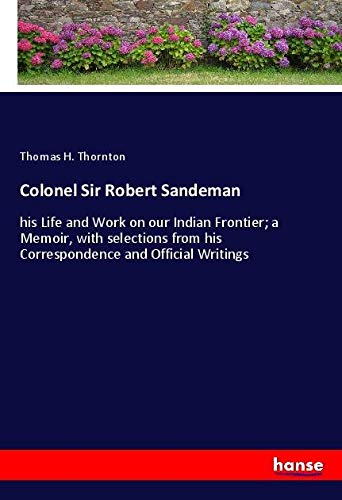 Colonel Sir Robert Sandeman: his Life and Work on our Indian Frontier; a Memoir, with selections from his Correspondence and Official Writings