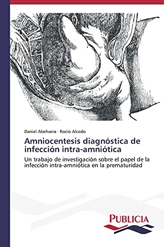Amniocentesis diagnóstica de infección intra-amniótica: Un trabajo de investigación sobre el papel de la infección intra-amniótica en la prematuridad
