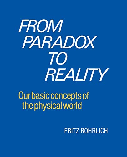 Fritz Rohrlich From Paradox To Reality, Our Basic Concepts Of The Physical World
