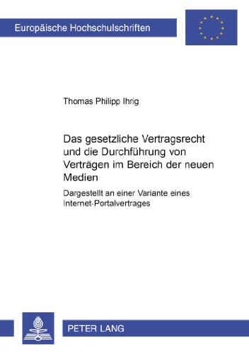 Das gesetzliche Vertragsrecht und die Durchführung von Verträgen im Bereich der neuen Medien: Dargestellt an einer Variante eines ... / Publications Universitaires Européennes)