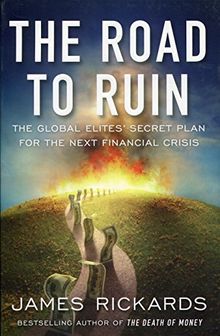 The Road to Ruin: The Global Elites' Secret Plan for the Next Financial Crisis