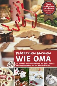 Plätzchen backen wie Oma ∙ Das Plätzchen Backbuch ohne Schnickschnack: Die besten Weihnachtskekse für die ganze Familie ∙ Weihnachtsbäckerei wie bei ... ∙ Das Original (Backen - die besten Rezepte)