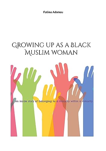 Growing up as a Black Muslim woman : An inside story of belonging to a minority within a minority
