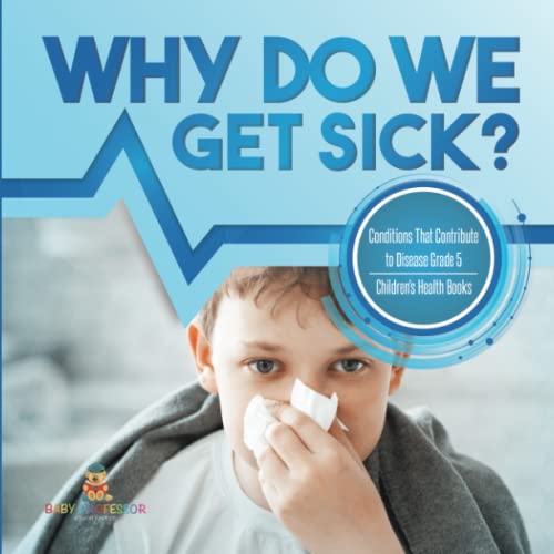 Why Do We Get Sick? Conditions That Contribute to Disease Grade 5 Children's Health Books