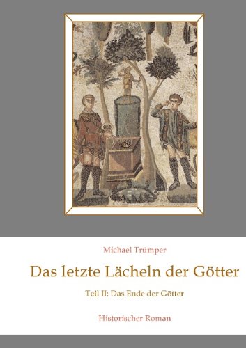 Das letzte Lächeln der Götter II: Teil 2: Das Ende der Götter Historischer Roman