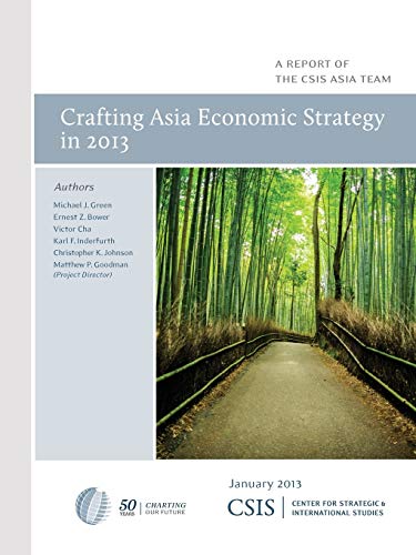 Crafting Asia Economic Strategy in 2013 (CSIS Reports): A Report of the Csis Asia Team