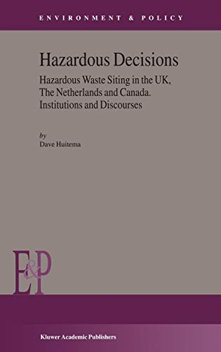 Hazardous Decisions: Hazardous Waste Siting in the UK, The Netherlands and Canada. Institutions and Discourses (Environment & Policy, 34, Band 34)