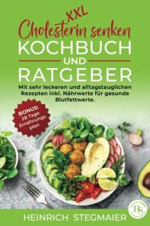 XXL Cholesterin senken Kochbuch und Ratgeber:: mit sehr leckeren und alltagstauglichen Rezepten inkl. Nährwertangaben für gesunde Blutfettwerte. BONUS: 28 Tage Ernährungsplan.