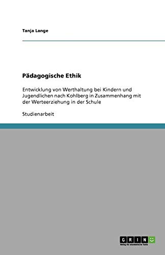Pädagogische Ethik: Entwicklung von Werthaltung bei Kindern und Jugendlichen nach Kohlberg in Zusammenhang mit der Werteerziehung in der Schule
