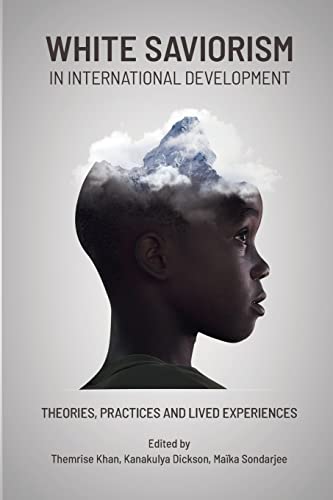 Kanakulya Dickson White Saviorism In International Development, Theories, Practices And Lived Experiences
