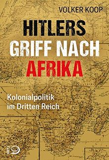 Hitlers Griff nach Afrika: Kolonialpolitik im Dritten Reich