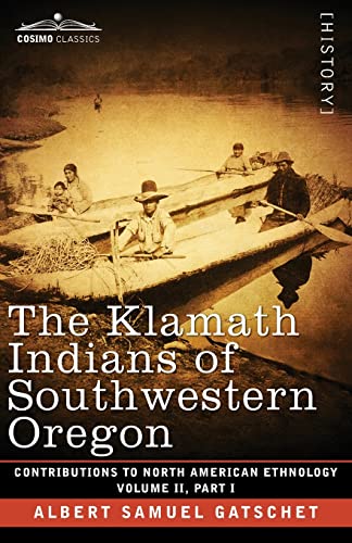 The Klamath Indians of Southwestern Oregon: Volume II, Part I (Contributions to North American Ethnology)