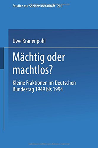 Mächtig oder machtlos?: Kleine Fraktionen Im Deutschen Bundestag 1949 Bis 1994 (Studien Zur Sozialwissenschaft) (German Edition)