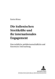 Die italienischen Streitkräfte und ihr internationales Engagement: Eine rechtliche, politikwissenschaftliche und historische Untersuchung (Italien in Geschichte und Gegenwart)