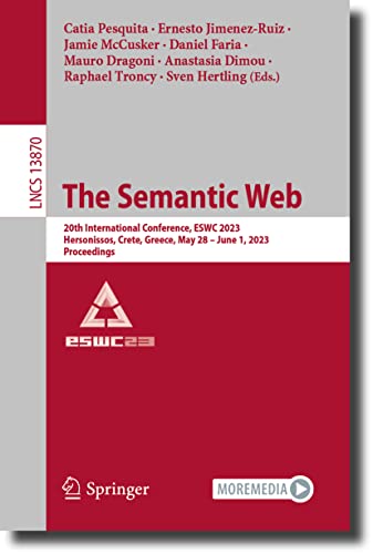 The Semantic Web: 20th International Conference, ESWC 2023, Hersonissos, Crete, Greece, May 28–June 1, 2023, Proceedings (Lecture Notes in Computer Science, 13870, Band 13870)