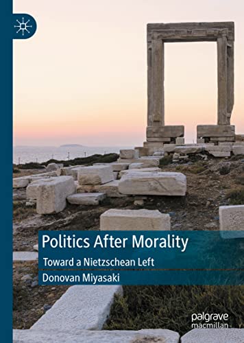 Politics After Morality: Toward a Nietzschean Left