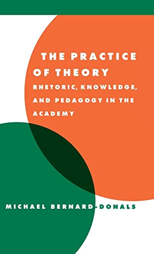 The Practice of Theory: Rhetoric, Knowledge, and Pedagogy in the Academy (Literature, Culture, Theory, Band 26)