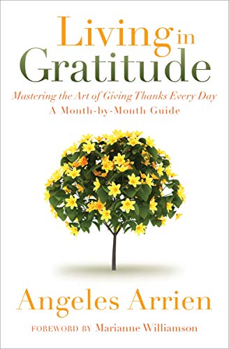 Living in Gratitude: Mastering the Art of Giving Thanks Every Day, a Month-By-Month Guide