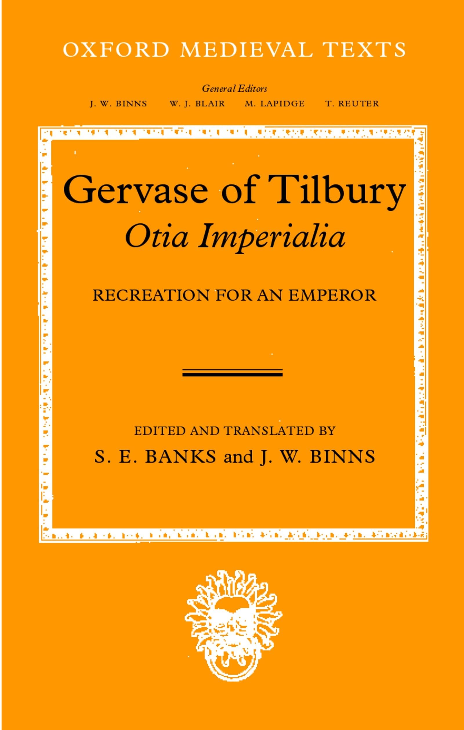 Gervaise of Tilbury: Otia Imperialia: Recreation for an Emperor (Oxford Medieval Texts)