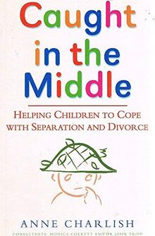 Caught in the Middle: Helping Children to Cope with Separation and Divorce