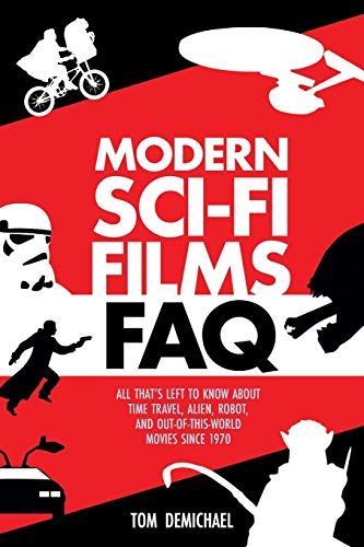 Modern Sci-Fi Films FAQ: All That's Left to Know About Time-Travel, Alien, Robot, and Out of this World Movies Since 1970 (FAQ Series)
