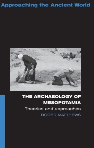 Archaeology of Mesopotamia, Theories and Approaches (Approaching the Ancient World)