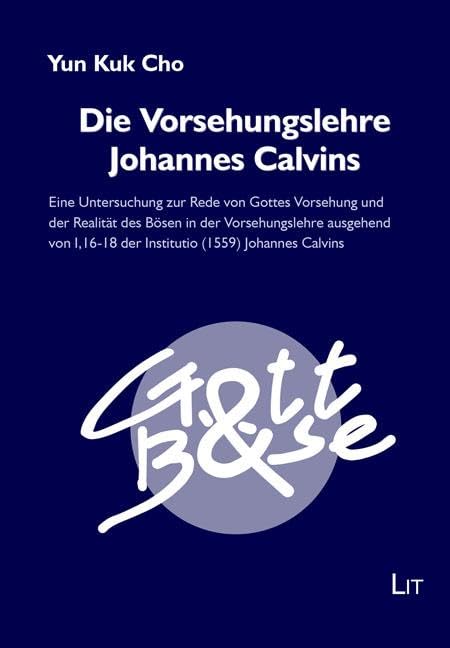 Die Vorsehungslehre Johannes Calvins: Eine Untersuchung zur Rede von Gottes Vorsehung und der Realität des Bösen in der Vorsehungslehre ausgehend von I,16-18 der Institutio (1559) Johannes Calvins