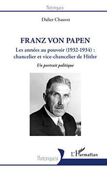 Franz von Papen: Les années au pouvoir (1932-1934) : chancelier et vice-chancelier de Hitler Un portrait politique