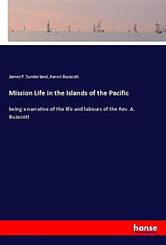 Mission Life in the Islands of the Pacific: being a narrative of the life and labours of the Rev. A. Buzacott