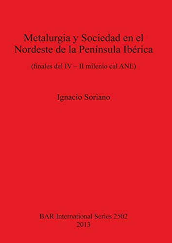 Metalurgia y Sociedad en el Nordeste de la Península Ibérica: (finales del IV - II milenio cal ANE) (BAR International)