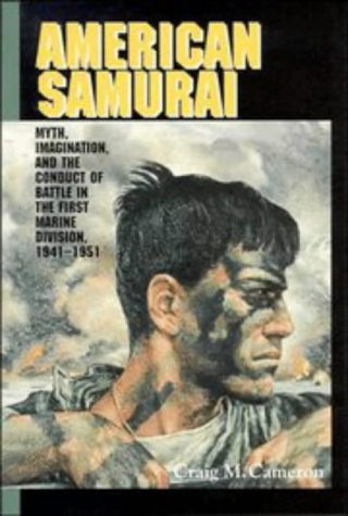 American Samurai: Myth and Imagination in the Conduct of Battle in the First Marine Division 1941–1951