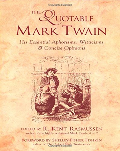 Rasmussen, R. Kent The Quotable Mark Twain, His Essential Aphorisms, Witticisms & Concise Opinions, His Essential Aphorisms, Witticisms And Concise Opinions