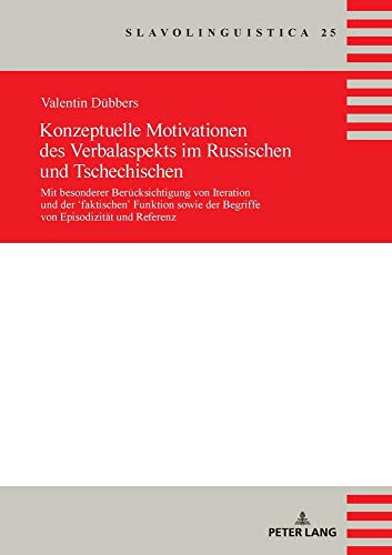 Konzeptuelle Motivationen des Verbalaspekts im Russischen und Tschechischen: Mit besonderer Berücksichtigung von Iteration und der ‘faktischen’ ... und Referenz (Slavolinguistica, Band 25)