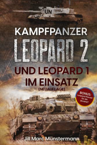 Kampfpanzer Leopard 2 und Leopard 1 im Einsatz (NEUAUFLAGE): Historie, Varianten und Kampfeinsätze in Bosnien, Afghanistan, Kosovo, Türkei, Syrien und mehr + BONUS: Ausblick Ukraine