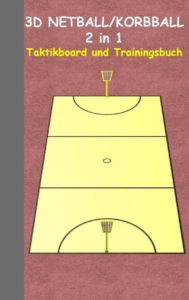 3D Netball/Korbball 2 in 1 Taktikboard und Trainingsbuch: Taktikbuch für Trainer und Spieler, Spielstrategie, Training, Gewinnstrategie, Sport, ... Trainer, Coach, Coaching Anweisungen, Taktik