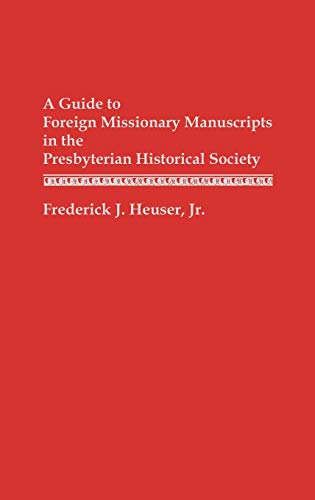 A Guide to Foreign Missionary Manuscripts in the Presbyterian Historical Society (Contributions to the Study of Religion)