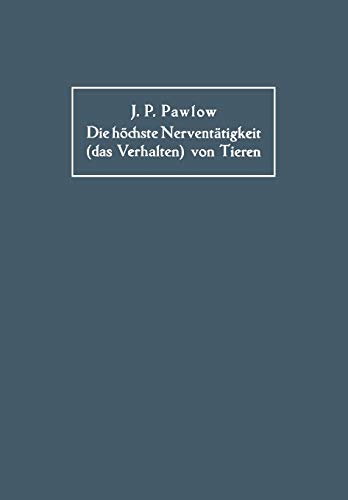 Die Höchste Nerventätigkeit (das Verhalten) von Tieren: Eine Zwanzigjährige Prüfung der Objektiven Forschung Bedingte Reflexe Sammlung von Artikeln, Berichten, Vorlesungen und Reden