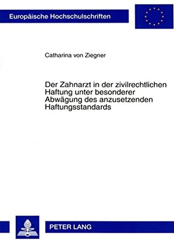 Der Zahnarzt in der zivilrechtlichen Haftung unter besonderer Abwägung des anzusetzenden Haftungsstandards (Europäische Hochschulschriften / European ... / Publications Universitaires Européennes)