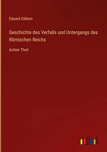 Geschichte des Verfalls und Untergangs des Römischen Reichs: Achter Theil