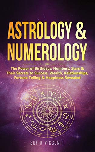 Astrology & Numerology: The Power Of Birthdays, Numbers, Stars & Their Secrets to Success, Wealth, Relationships, Fortune Telling & Happiness Revealed (2 in 1 Bundle)