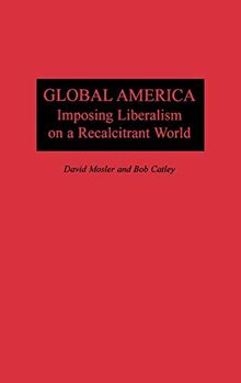 Global America: Imposing Liberalism on a Recalcitrant World