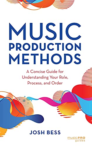 Music Production Methods: A Concise Guide for Understanding Your Role, Process, and Order (Music Pro Guides)